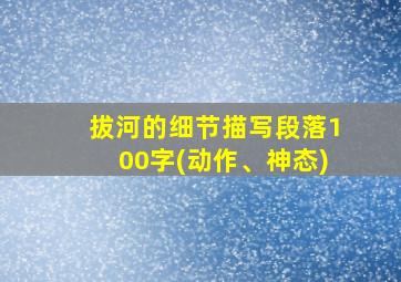 拔河的细节描写段落100字(动作、神态)