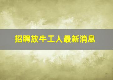 招聘放牛工人最新消息