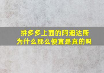 拼多多上面的阿迪达斯为什么那么便宜是真的吗