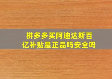 拼多多买阿迪达斯百亿补贴是正品吗安全吗