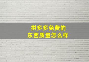 拼多多免费的东西质量怎么样