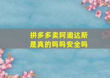 拼多多卖阿迪达斯是真的吗吗安全吗