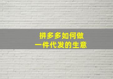 拼多多如何做一件代发的生意