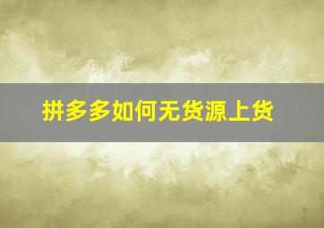 拼多多如何无货源上货