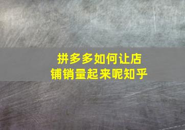 拼多多如何让店铺销量起来呢知乎