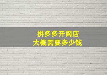 拼多多开网店大概需要多少钱