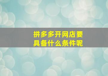 拼多多开网店要具备什么条件呢