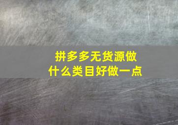 拼多多无货源做什么类目好做一点