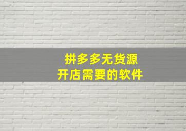 拼多多无货源开店需要的软件