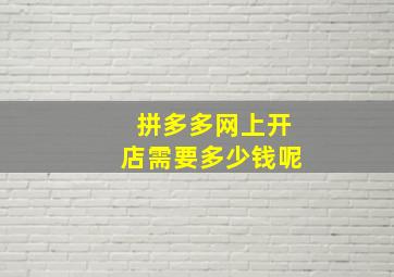 拼多多网上开店需要多少钱呢