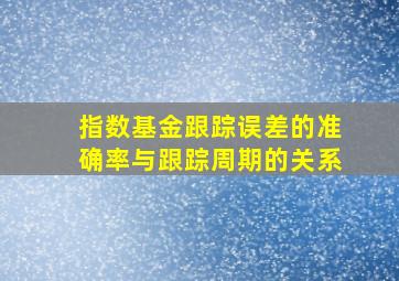 指数基金跟踪误差的准确率与跟踪周期的关系