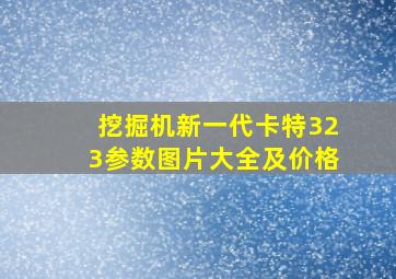 挖掘机新一代卡特323参数图片大全及价格