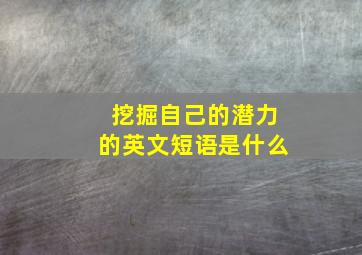 挖掘自己的潜力的英文短语是什么