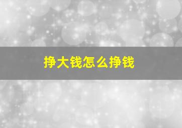 挣大钱怎么挣钱