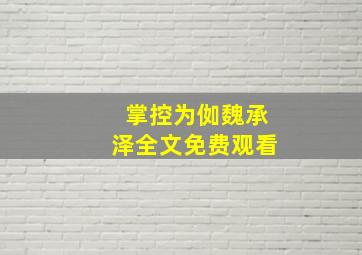 掌控为侞魏承泽全文免费观看