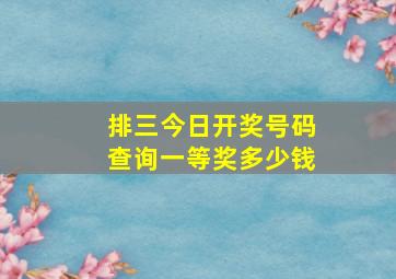 排三今日开奖号码查询一等奖多少钱