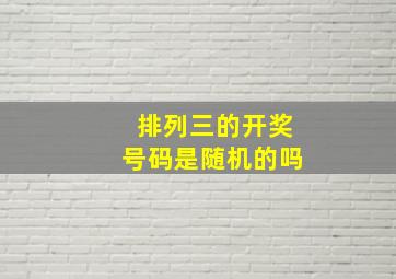 排列三的开奖号码是随机的吗