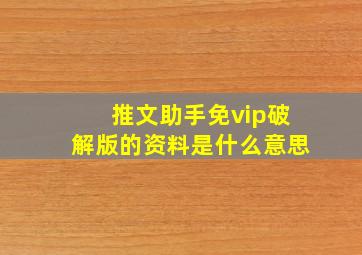 推文助手免vip破解版的资料是什么意思