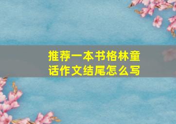 推荐一本书格林童话作文结尾怎么写