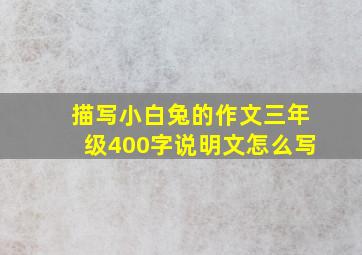 描写小白兔的作文三年级400字说明文怎么写