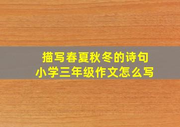 描写春夏秋冬的诗句小学三年级作文怎么写