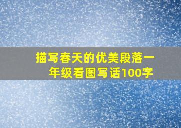 描写春天的优美段落一年级看图写话100字