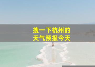 搜一下杭州的天气预报今天