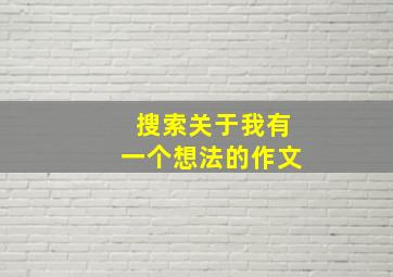 搜索关于我有一个想法的作文