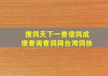 搜鸽天下一查信鸽成绩查询查鸽网台湾鸽协