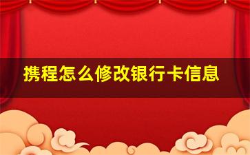 携程怎么修改银行卡信息