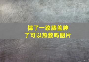 摔了一跤膝盖肿了可以热敷吗图片