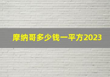 摩纳哥多少钱一平方2023