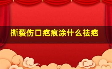 撕裂伤口疤痕涂什么祛疤