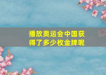 播放奥运会中国获得了多少枚金牌呢