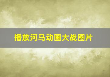 播放河马动画大战图片