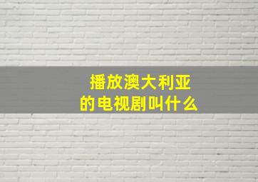 播放澳大利亚的电视剧叫什么