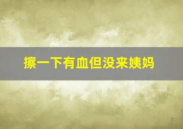 擦一下有血但没来姨妈