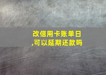 改信用卡账单日,可以延期还款吗