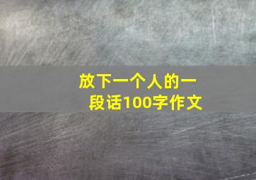 放下一个人的一段话100字作文