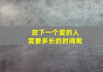 放下一个爱的人需要多长的时间呢