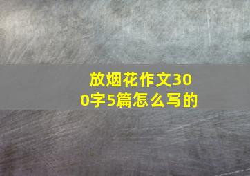 放烟花作文300字5篇怎么写的