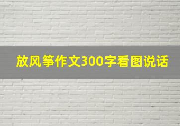 放风筝作文300字看图说话