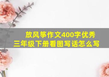 放风筝作文400字优秀三年级下册看图写话怎么写