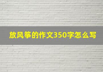 放风筝的作文350字怎么写