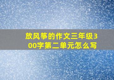 放风筝的作文三年级300字第二单元怎么写