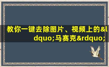 教你一键去除图片、视频上的“马赛克”