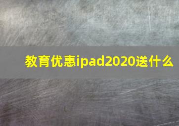 教育优惠ipad2020送什么