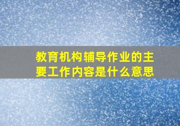 教育机构辅导作业的主要工作内容是什么意思