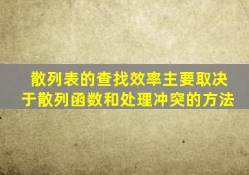 散列表的查找效率主要取决于散列函数和处理冲突的方法