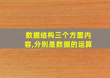 数据结构三个方面内容,分别是数据的运算